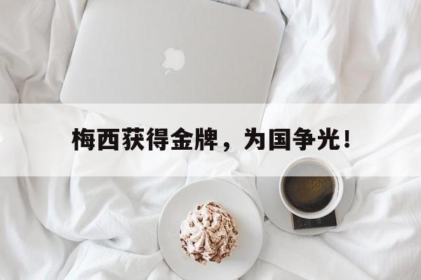 开云（中国）官方网站-梅西获得金牌，为国争光！
