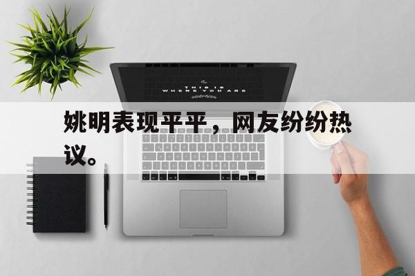 开云手机版登录入口-姚明表现平平，网友纷纷热议。