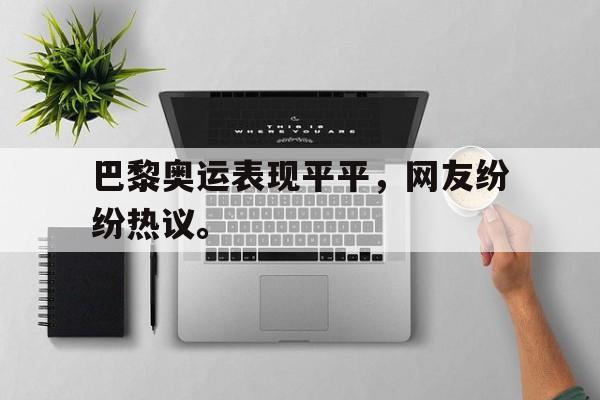 开云手机版登录入口-巴黎奥运表现平平，网友纷纷热议。