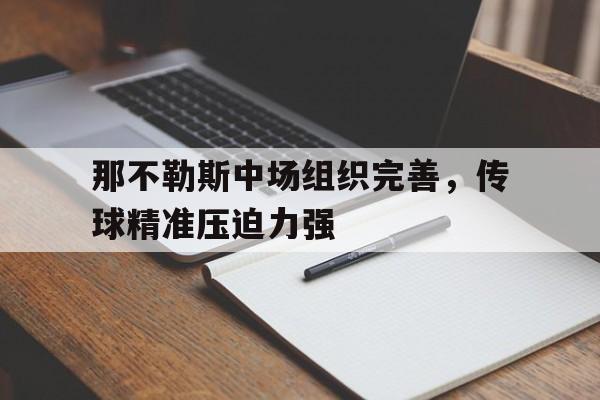开云（中国）官方网站-那不勒斯中场组织完善，传球精准压迫力强