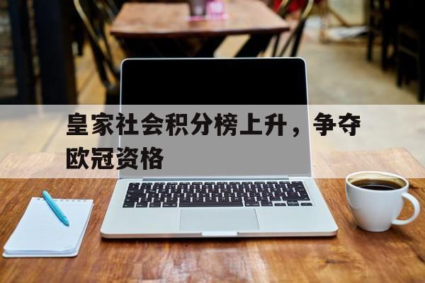 开云手机版登录入口-皇家社会积分榜上升，争夺欧冠资格